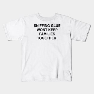 SNIFFING GLUE WONT KEEP FAMILIES TOGETHER Kids T-Shirt